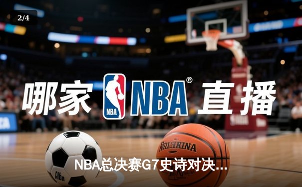 NBA总决赛G7史诗对决：凯尔特人加时险胜勇士 塔图姆41分创纪录 - 2