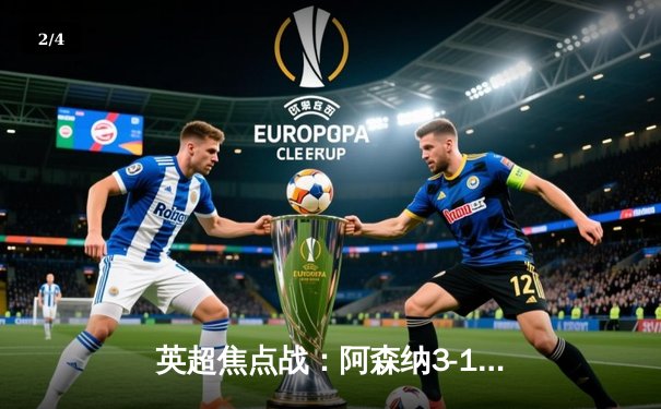 英超焦点战：阿森纳3-1逆转曼联，萨卡传射建功锁定胜局 - 2