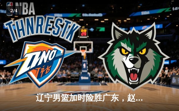 辽宁男篮加时险胜广东，赵继伟33分导演逆转好戏 - 2