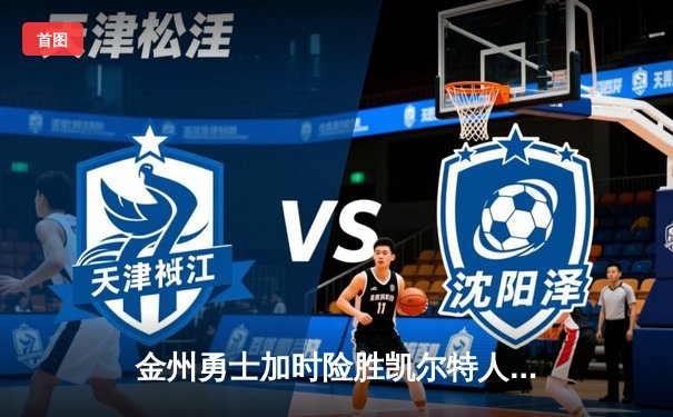 金州勇士加时险胜凯尔特人，库里40分率队捍卫主场