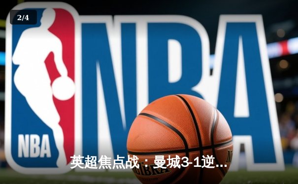 英超焦点战：曼城3-1逆转曼联，哈兰德双响锁定胜局 - 2